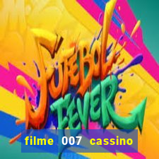 filme 007 cassino royale completo dublado